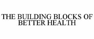 THE BUILDING BLOCKS OF BETTER HEALTH