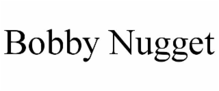 BOBBY NUGGET