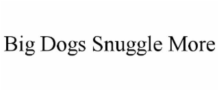BIG DOGS SNUGGLE MORE
