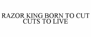 RAZOR KING BORN TO CUT CUTS TO LIVE
