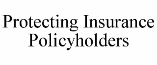 PROTECTING INSURANCE POLICYHOLDERS