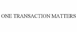 ONE TRANSACTION MATTERS