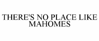 THERE'S NO PLACE LIKE MAHOMES