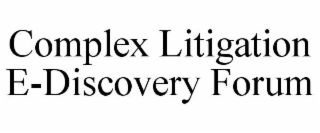 COMPLEX LITIGATION E-DISCOVERY FORUM
