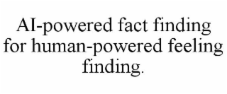 AI-POWERED FACT FINDING FOR HUMAN-POWERED FEELING FINDING.