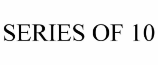 SERIES OF 10