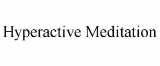 HYPERACTIVE MEDITATION