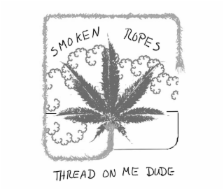 SMOKEN ROPES THREAD ON ME DUDE