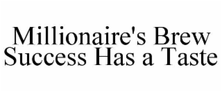MILLIONAIRE'S BREW SUCCESS HAS A TASTE