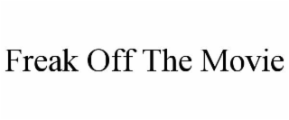 FREAK OFF THE MOVIE