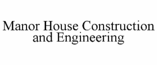 MANOR HOUSE CONSTRUCTION AND ENGINEERING