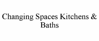 CHANGING SPACES KITCHENS & BATHS