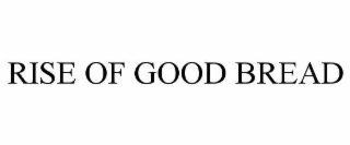 RISE OF GOOD BREAD