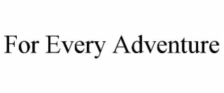 FOR EVERY ADVENTURE