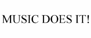 MUSIC DOES IT!
