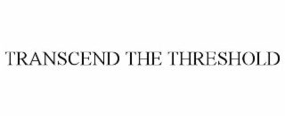 TRANSCEND THE THRESHOLD