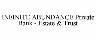 INFINITE ABUNDANCE PRIVATE BANK - ESTATE & TRUST