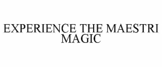EXPERIENCE THE MAESTRI MAGIC