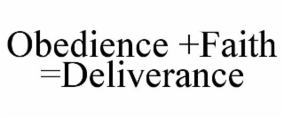 OBEDIENCE +FAITH =DELIVERANCE