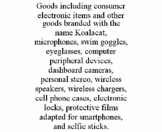 GOODS INCLUDING CONSUMER ELECTRONIC ITEMS AND OTHER GOODS BRANDED WITH THE NAME KOALACAT, MICROPHONES, SWIM GOGGLES, EYEGLASSES, COMPUTER PERIPHERAL DEVICES, DASHBOARD CAMERAS, PERSONAL STEREO, WIRELE