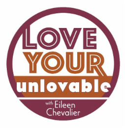 LOVE YOUR UNLOVABLE WITH EILEEN CHEVALIER