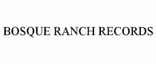 BOSQUE RANCH RECORDS