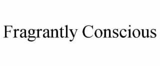 FRAGRANTLY CONSCIOUS
