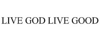 LIVE GOD LIVE GOOD