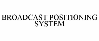 BROADCAST POSITIONING SYSTEM