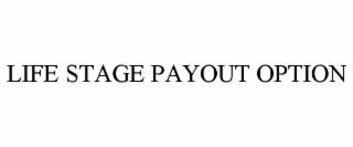 LIFE STAGE PAYOUT OPTION