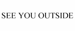 SEE YOU OUTSIDE