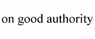 ON GOOD AUTHORITY