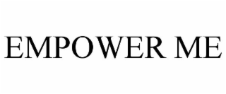 EMPOWER ME