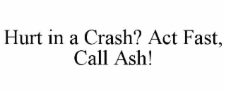 HURT IN A CRASH? ACT FAST, CALL ASH!