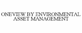 ONEVIEW BY ENVIRONMENTAL ASSET MANAGEMENT