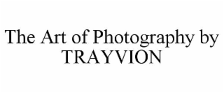 THE ART OF PHOTOGRAPHY BY TRAYVION