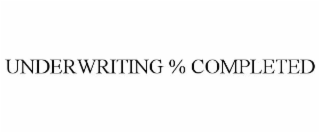 UNDERWRITING % COMPLETED