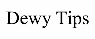 DEWY TIPS