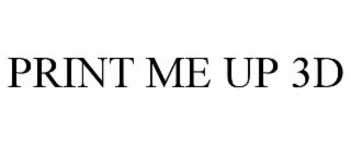 PRINT ME UP 3D