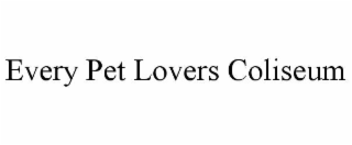 EVERY PET LOVERS COLISEUM