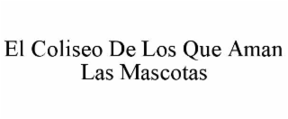 EL COLISEO DE LOS QUE AMAN LAS MASCOTAS