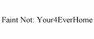 FAINT NOT: YOUR4EVERHOME