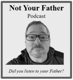 NOT YOUR FATHER DID YOU LISTEN TO YOUR FATHER? PODCAST