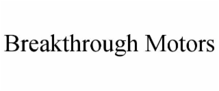 BREAKTHROUGH MOTORS
