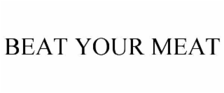 BEAT YOUR MEAT
