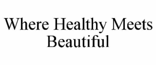 WHERE HEALTHY MEETS BEAUTIFUL