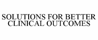 SOLUTIONS FOR BETTER CLINICAL OUTCOMES