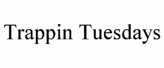 TRAPPIN TUESDAYS