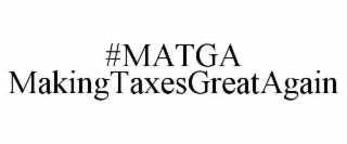 #MATGA MAKINGTAXESGREATAGAIN