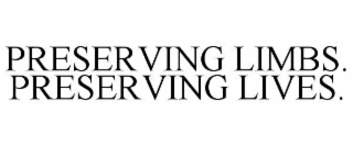 PRESERVING LIMBS.  PRESERVING LIVES.